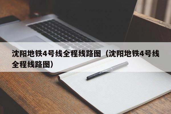 沈阳地铁4号线全程线路图（沈阳地铁4号线全程线路图）