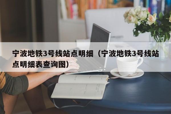 宁波地铁3号线站点明细（宁波地铁3号线站点明细表查询图）
