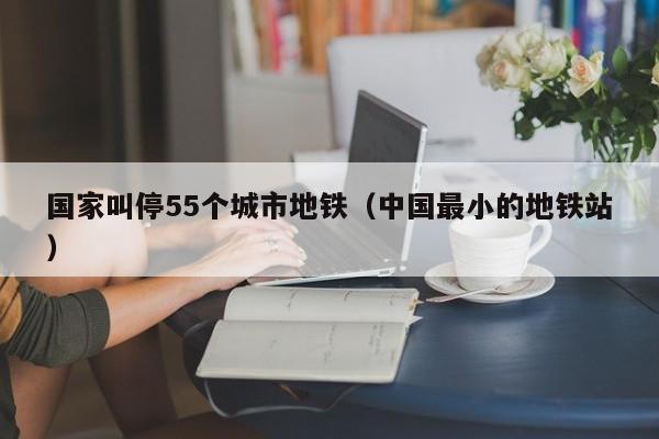 国家叫停55个城市地铁（中国最小的地铁站）